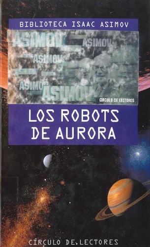 Айзек Азимов: Los robots de aurora :(Los robots del amanecer)  (1993, Círculo de Lectores)
