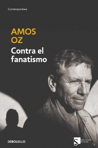 Amos Oz: Contra El Fanatismo/ How to Cure a Fanatic (Paperback, Spanish language, 2005, Debolsillo)