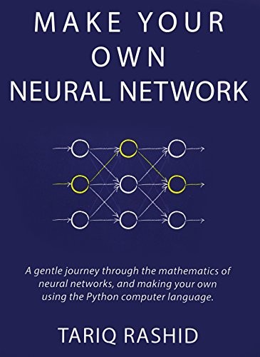 Tariq Rashid: Make your own neural network (2016, CreateSpace Independent Publishing Platform)