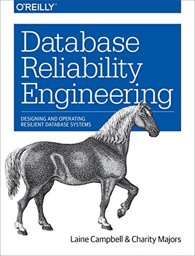Charity Majors, Laine Campbell: Database Reliability Engineering: Designing and Operating Resilient Database Systems (2017, O'Reilly Media)