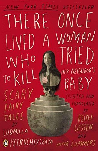 Ljudmila Petruševskaja: There Once Lived a Woman Who Tried to Kill Her Neighbor's Baby: Scary Fairy Tales