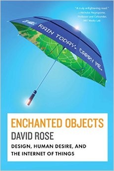 David Rose: Enchanted Objects: Design, Human Desire, and the Internet of Things (2014, Scribner)