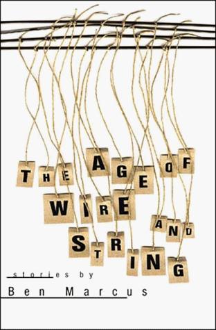 Ben Marcus: The age of wire and string (1998, Dalkey Archive Press)