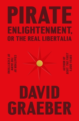 David Graeber, David Graeber: Pirate Enlightenment, or the Real Libertalia (Hardcover, 2023, Farrar, Straus & Giroux)