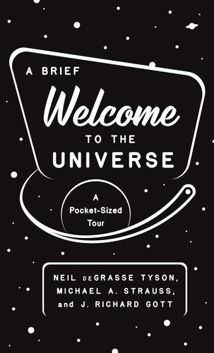 Neil Degrasse Tyson, Michael Strauss, J. Richard Gott: Brief Welcome to the Universe (2021, Princeton University Press)