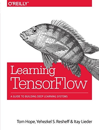 Tom Hope, Yehezkel S. Resheff, Itay Lieder: Learning TensorFlow (EBook, 2017, O'Reilly Media)