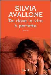 Silvia Avallone: Da dove la vita è perfetta (Hardcover, Italian language, 2017, Rizzoli)