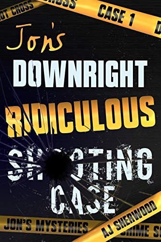 AJ Sherwood, Ashlee Dil: Jon's Downright Ridiculous Shooting Case (EBook, 2019, Independently published)