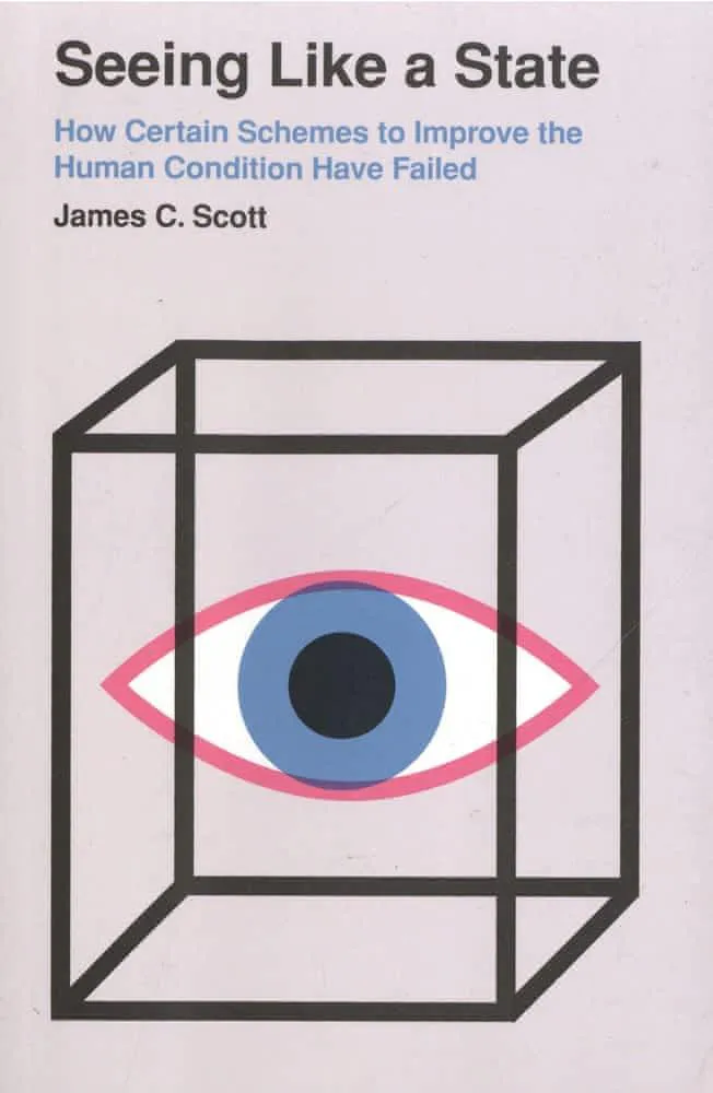 James C. Scott: Seeing like a state : how certain schemes to improve the human condition have failed (2020, Yale University Press)