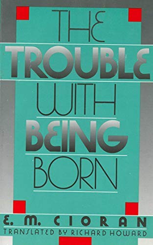 Emil Cioran: The Trouble with Being Born (Paperback, Arcade)