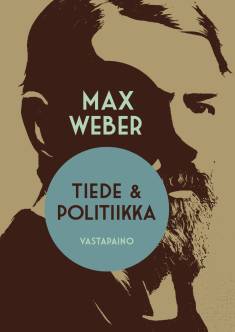Max Weber: Tiede ja politiikka (Hardcover, Finnish language, 2009, Vastapaino)