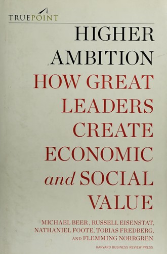 Michael Beer: Higher ambition (2011, Harvard Business Review Press)