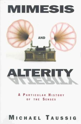 Michael T. Taussig: Mimesis and Alterity: A Particular History of the Senses (1993)