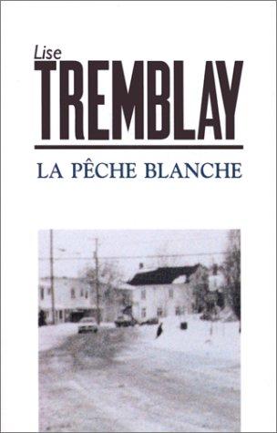 Lise Tremblay: La pêche blanche (French language, 1994, Leméac)