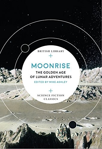 Moonrise: The Golden Age of Lunar Adventures (British Library Science Fiction Classics) (2018, British Library Publishing)