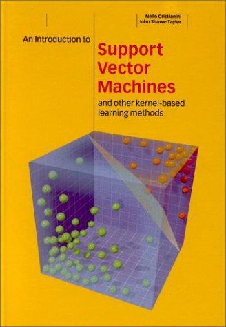 Nello Cristianini, John Shawe-Taylor: An Introduction to Support Vector Machines and Other Kernel-based Learning Methods (Hardcover, 2000, Cambridge University Press)