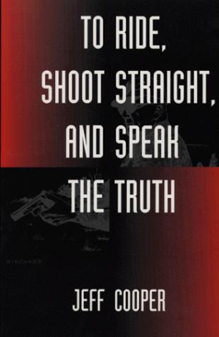 Jeff Cooper: To Ride, Shoot Straight, And Speak The Truth (Paperback, Paladin Press)