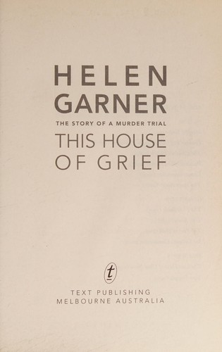 Helen Garner: This House of Grief (2014, Text Publishing Company)