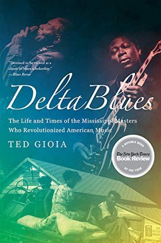 Ted Gioia: Delta Blues: The Life and Times of the Mississippi Masters Who Revolutionized American Music (2009)