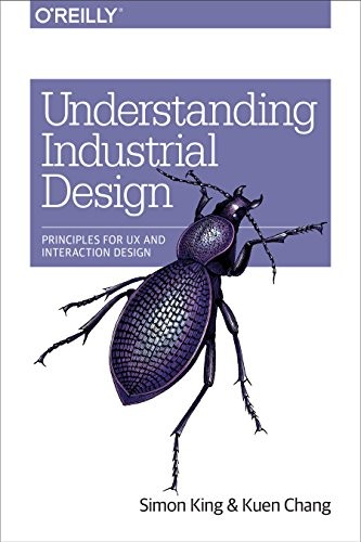 Simon King, Kuen Chang: Understanding Industrial Design (Paperback, 2016, O'Reilly Media)