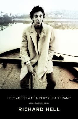 Richard Hell: I Dreamed I Was a Very Clean Tramp (2013, Ecco Press)